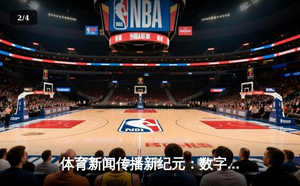 体育新闻传播新纪元：数字化浪潮下的全媒体转型与用户连接 - 2