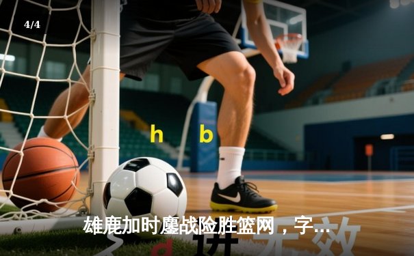 雄鹿加时鏖战险胜篮网，字母哥36+12+6主宰关键时刻 - 4