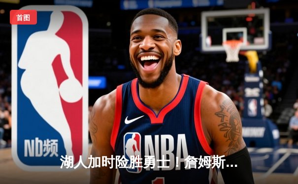 湖人加时险胜勇士！詹姆斯40+三双，库里空砍39分