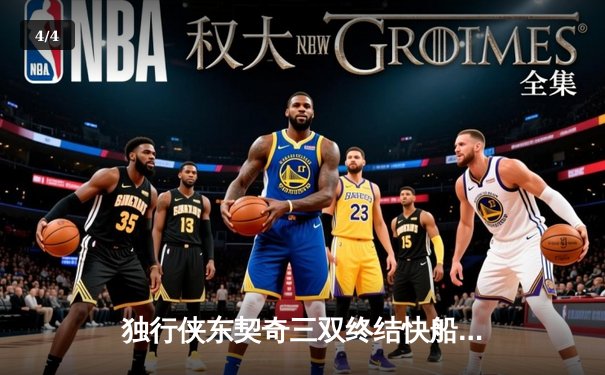 独行侠东契奇三双终结快船，欧文末节爆发锁定胜局 - 4